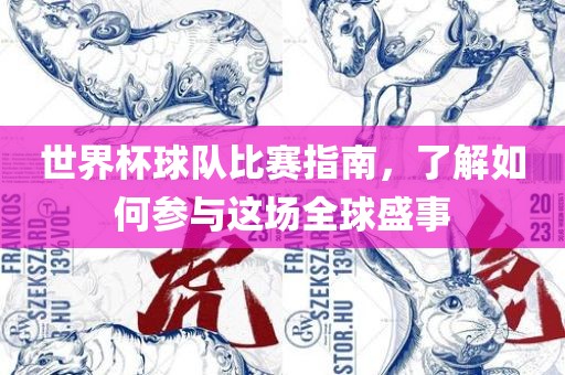 世界杯球队比赛指洛阳市法福文化传播有限公司南，了解如何参与这场全球盛事