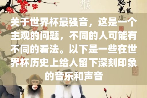 关于世界杯最强音，这是一个主观的问题，不同的人可能有不同的看法。以下是一些在世界杯历史上给人留下深刻印象的音乐和声音