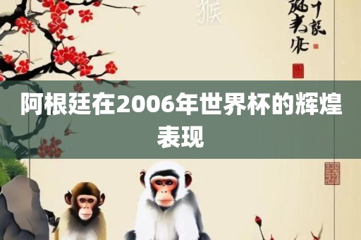 阿根廷在2006年世界杯的辉煌表现