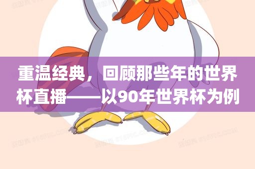 重温经典，回顾那些年的世界杯直播——以90年世界杯为例洛阳市法福文化传播有限公司