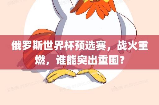 俄罗斯世界杯预选赛，战火重燃，谁能突出重围？洛阳市法福文化传播有限公司