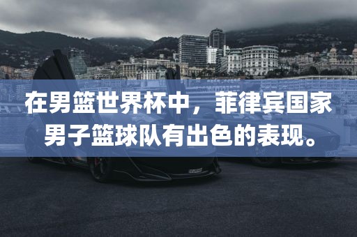 在男篮世界杯中，菲律宾国家男子篮球队有出色的表现。