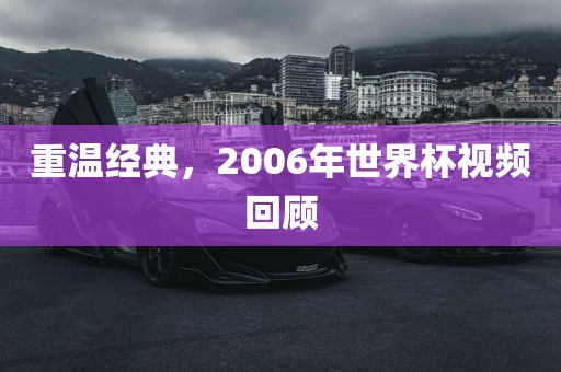 重温经典，2006年世界杯视频回顾