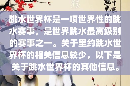 跳水世界杯是一项世界性的跳水赛事，是世界跳水最高级别的赛事之一。关于里约跳水世界杯的相关信息较少，以下是关于跳水世界杯的其他信息。
