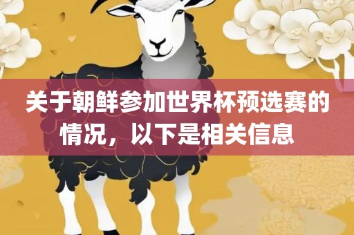 关于朝鲜参加世界杯预选赛的情况，以下是相关信息