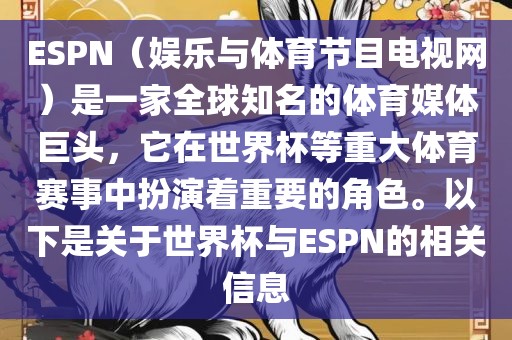 ESPN（娱乐与体育节目电视网）是一家全球知名的体育媒体巨头，它在世界杯等重大体育赛事中扮演着重要的角色。以下是关于世界杯与ESPN的相关信息洛阳市法福文化传播有限公司