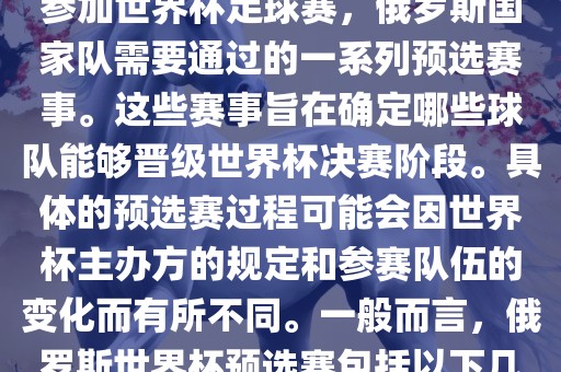 俄罗斯世界杯预选赛是指为了参加世界杯足球赛，俄罗斯国家队需要通过的一系列预选赛事。这些赛事旨在确定哪些球队能够晋级世界杯决赛阶段。具体的预选赛过程可能会因世界杯主办方的规定和参赛队伍的变化而有所不同。一般而言，俄罗斯世界杯预选赛包括以下几个阶段