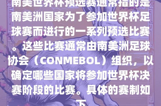 南美世界杯预选赛通常指的是南美洲国家为了参加世界杯足球赛而进行的一系列预选比赛。这些比赛通常由南美洲足球协会（CONMEBOL）组织，以确定哪些国家将参加世界杯决赛阶段的比赛。具体的赛制如下