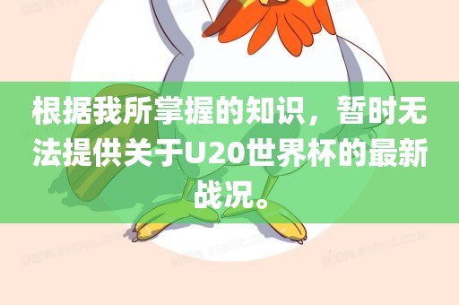 根据我所掌握的知识，暂时无法提供关于U20世界杯的最新战况。