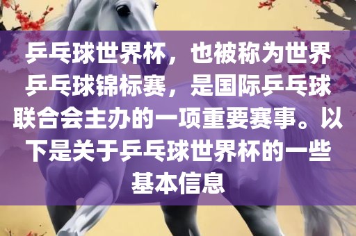 乒乓球世界杯，也被称为世界乒乓球锦标赛，是国际乒乓球联合会主办的一项重要赛事。以下是关于乒乓球世界杯的一些基本信息